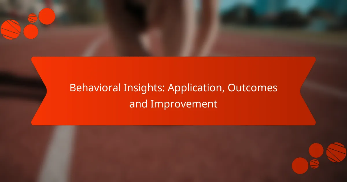 Behavioral Insights: Application, Outcomes and Improvement