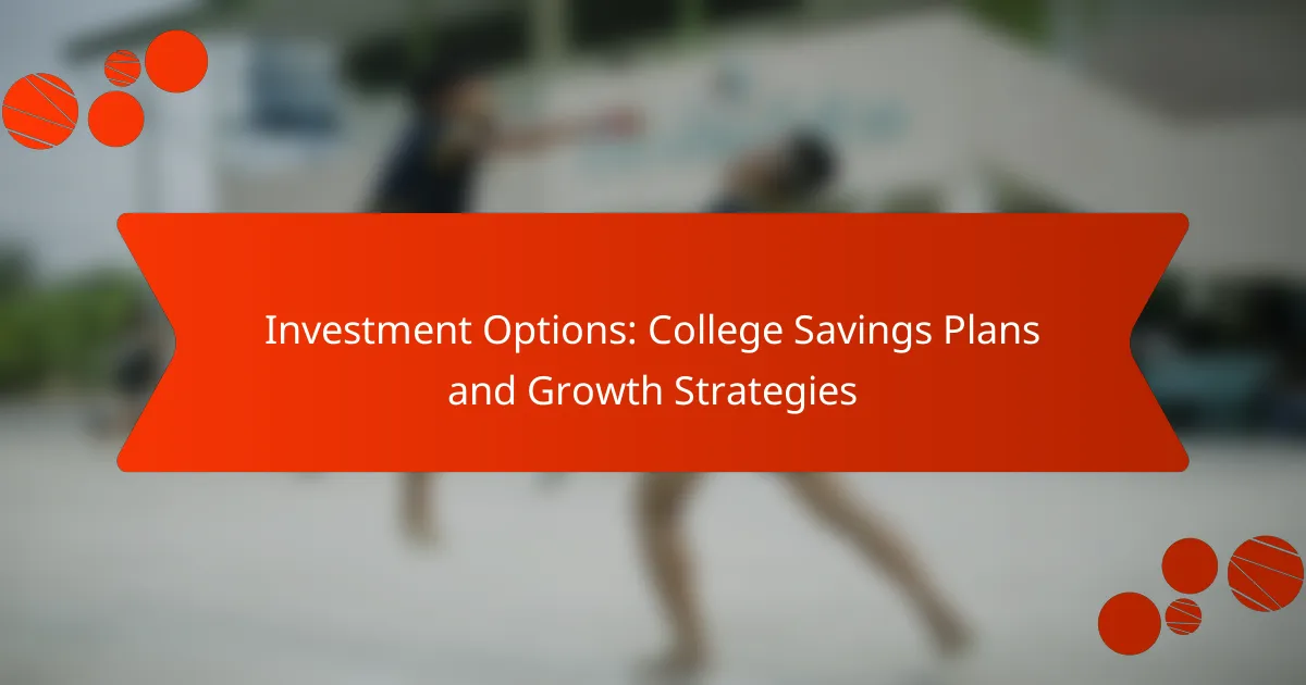 Investment Options: College Savings Plans and Growth Strategies