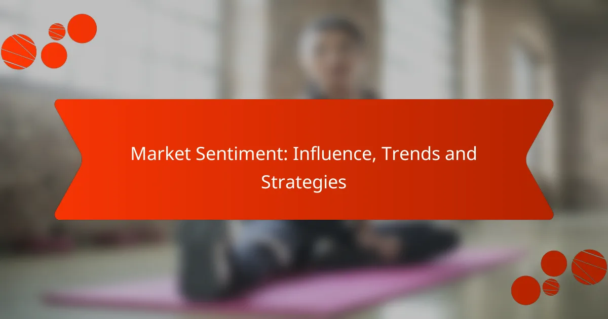 Market Sentiment: Influence, Trends and Strategies