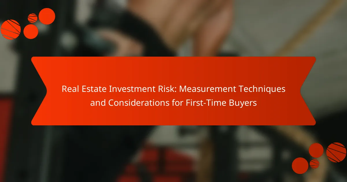 Real Estate Investment Risk: Measurement Techniques and Considerations for First-Time Buyers