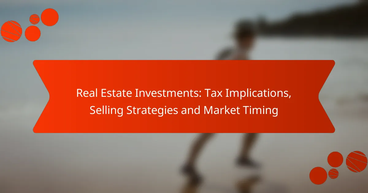 Real Estate Investments: Tax Implications, Selling Strategies and Market Timing