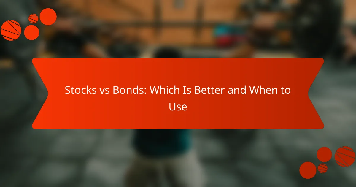 Stocks vs Bonds: Which Is Better and When to Use