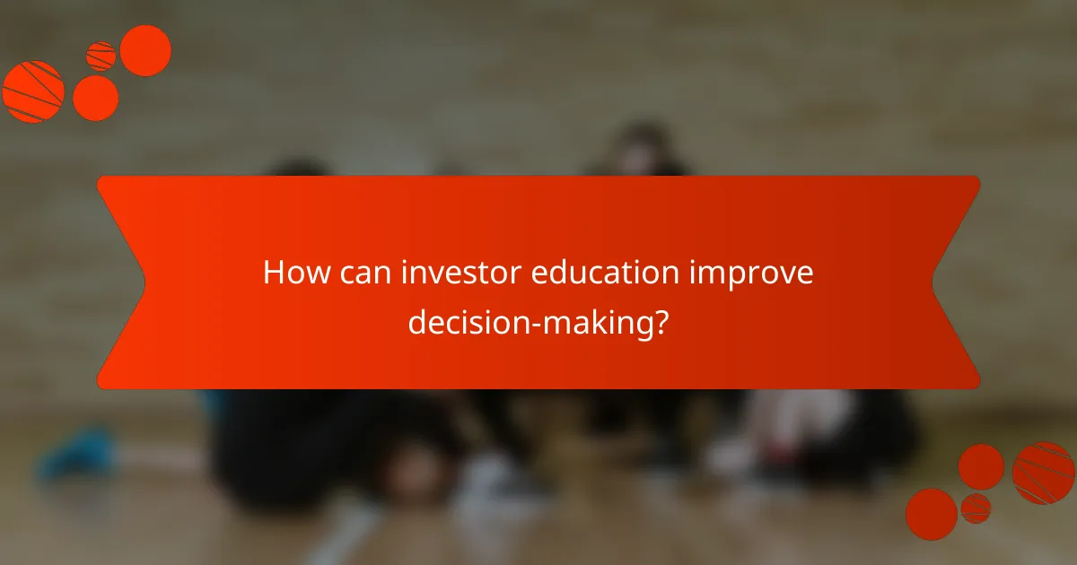 How can investor education improve decision-making?