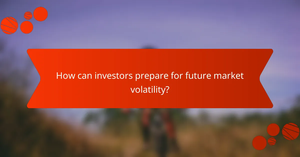 How can investors prepare for future market volatility?