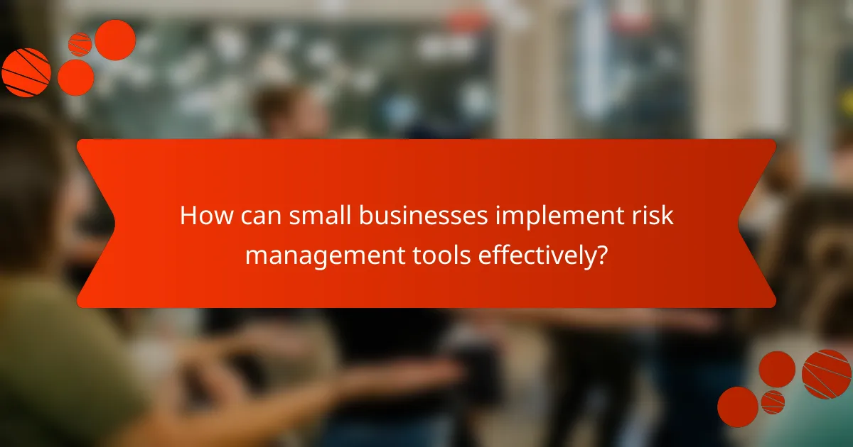 How can small businesses implement risk management tools effectively?