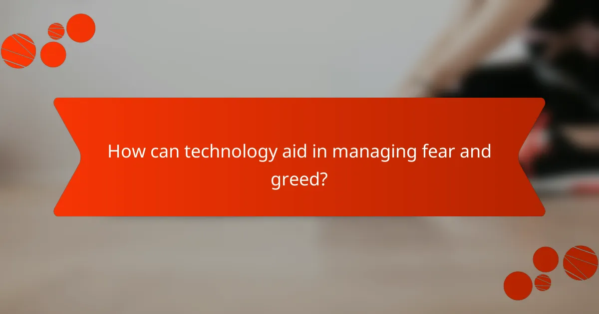 How can technology aid in managing fear and greed?