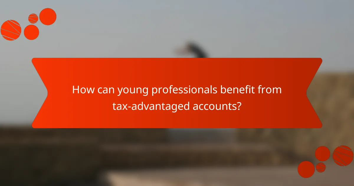 How can young professionals benefit from tax-advantaged accounts?