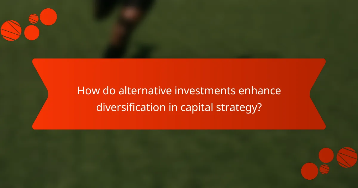How do alternative investments enhance diversification in capital strategy?