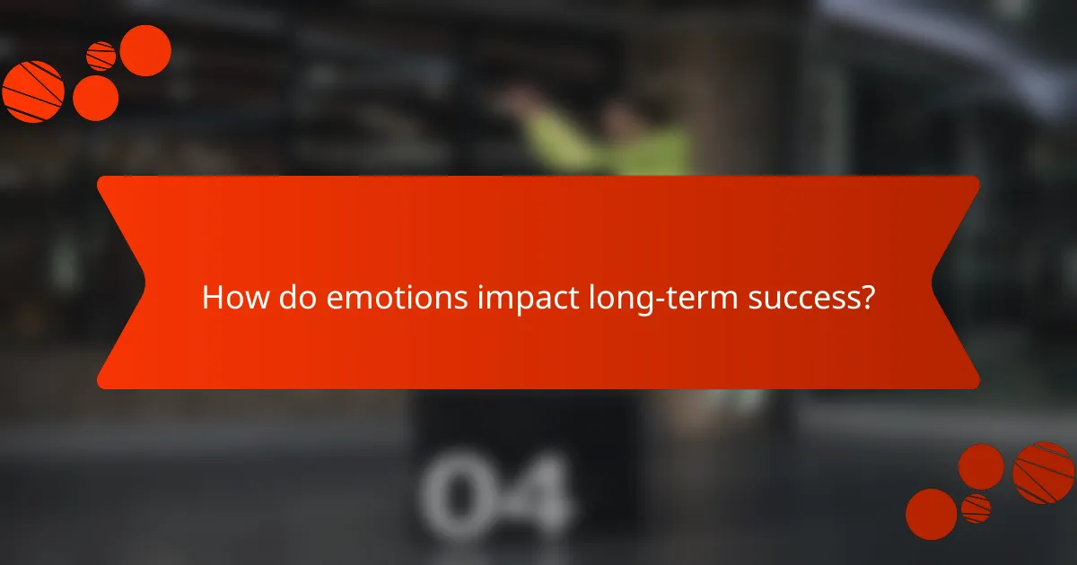 How do emotions impact long-term success?