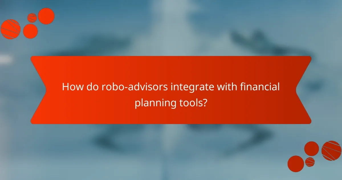 How do robo-advisors integrate with financial planning tools?