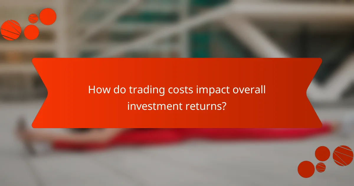 How do trading costs impact overall investment returns?