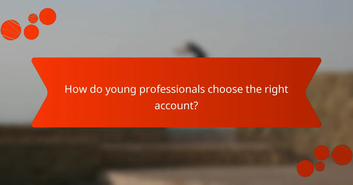 How do young professionals choose the right account?