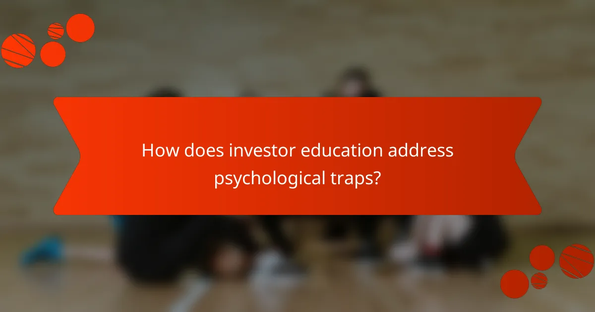 How does investor education address psychological traps?