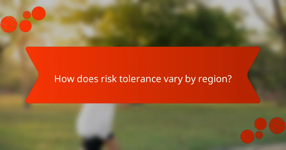How does risk tolerance vary by region?