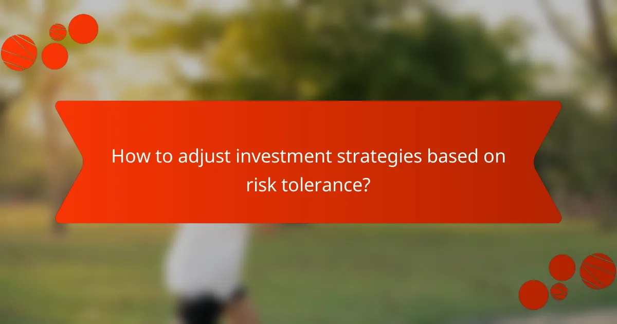 How to adjust investment strategies based on risk tolerance?