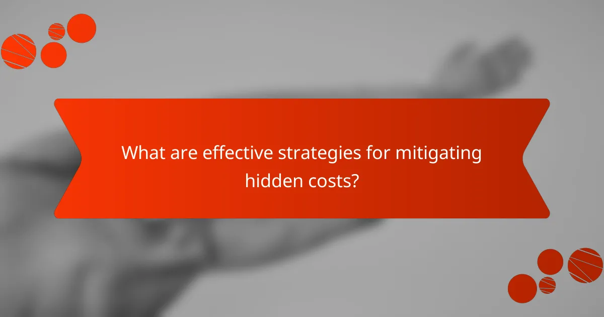 What are effective strategies for mitigating hidden costs?