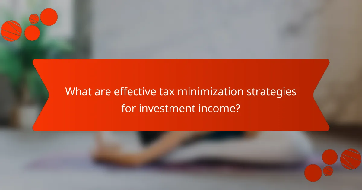 What are effective tax minimization strategies for investment income?