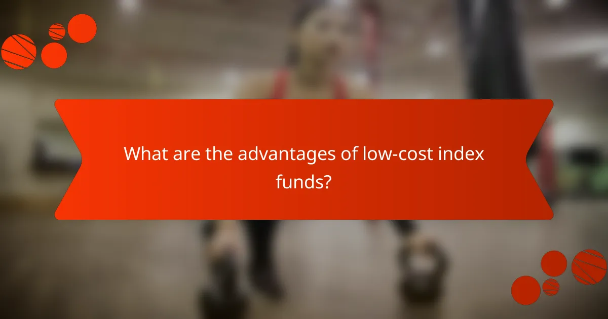 What are the advantages of low-cost index funds?