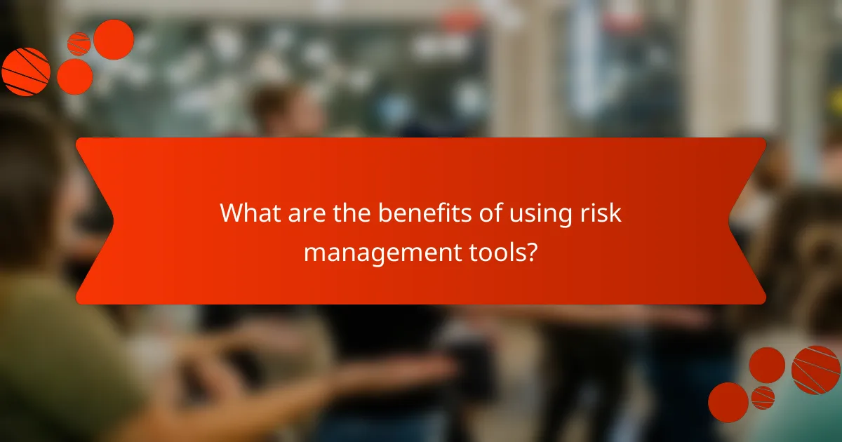 What are the benefits of using risk management tools?