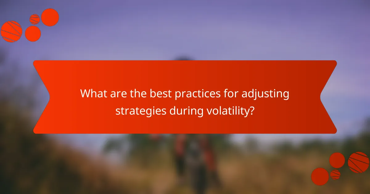 What are the best practices for adjusting strategies during volatility?
