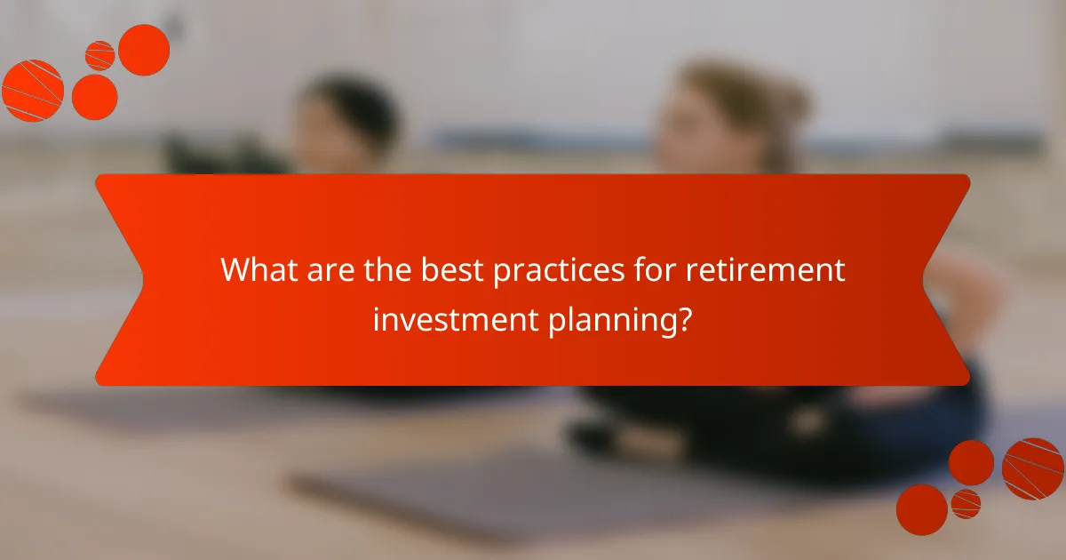 What are the best practices for retirement investment planning?