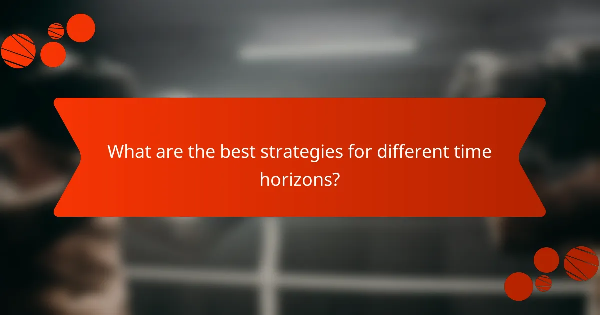 What are the best strategies for different time horizons?