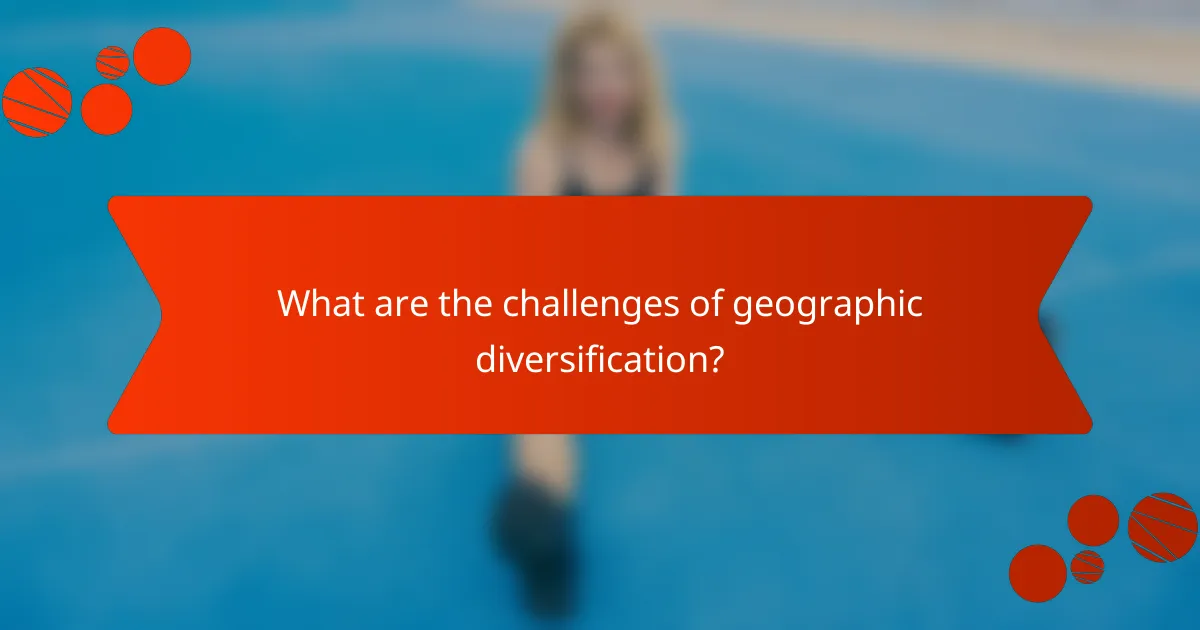 What are the challenges of geographic diversification?