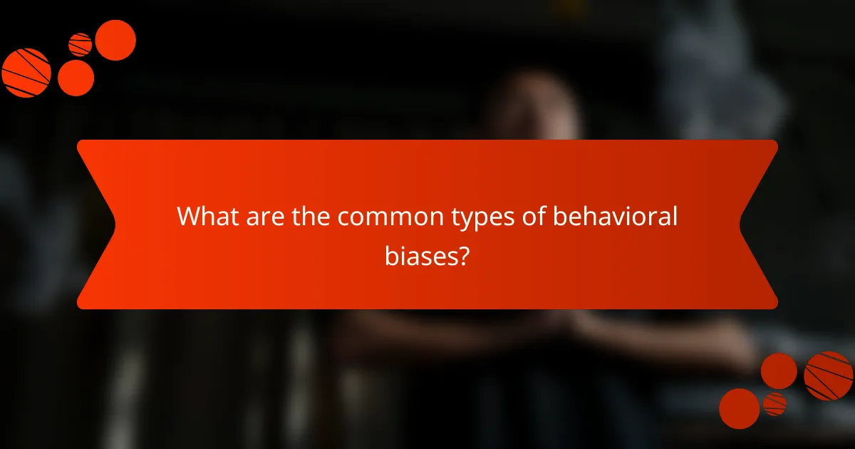 What are the common types of behavioral biases?