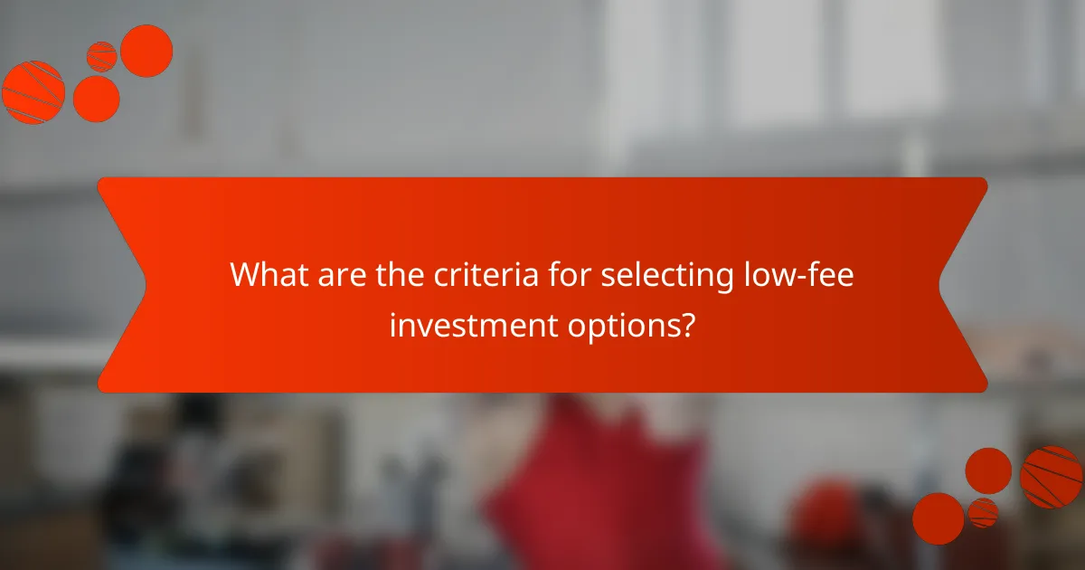 What are the criteria for selecting low-fee investment options?