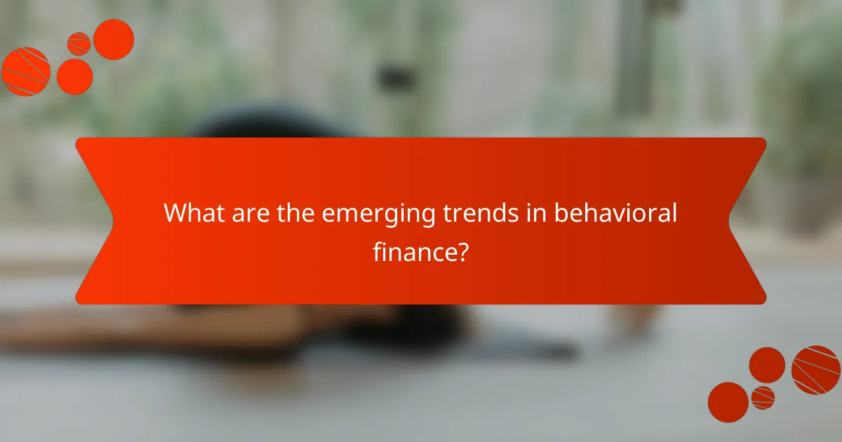 What are the emerging trends in behavioral finance?