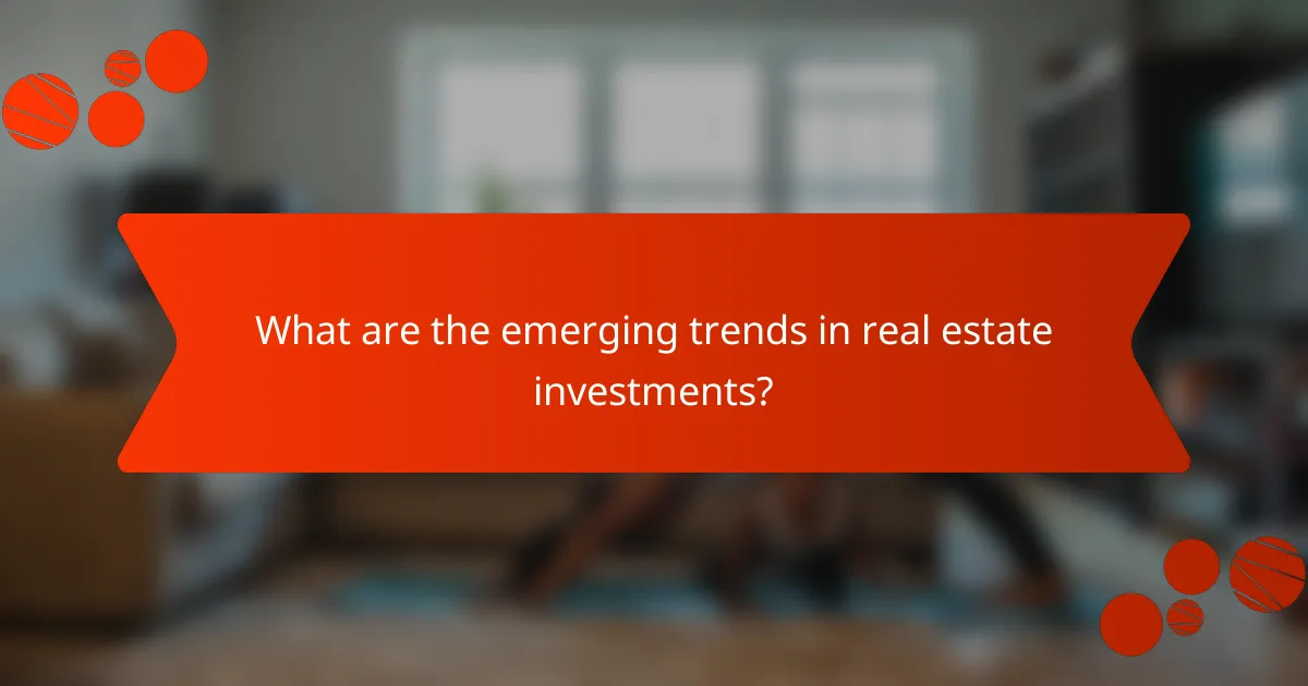 What are the emerging trends in real estate investments?