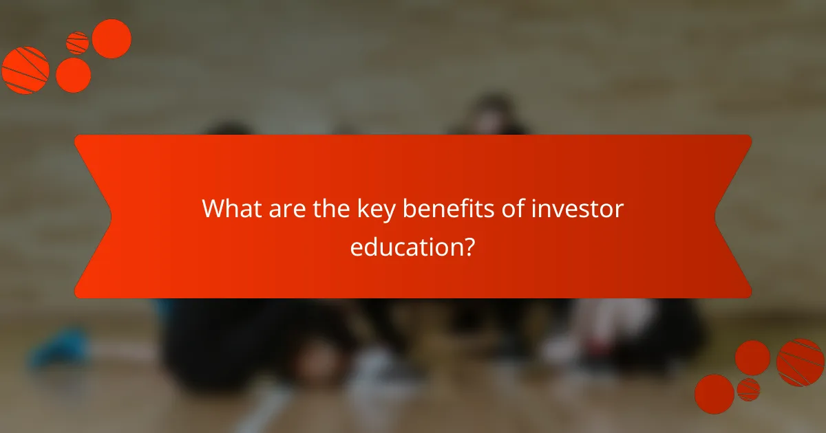 What are the key benefits of investor education?