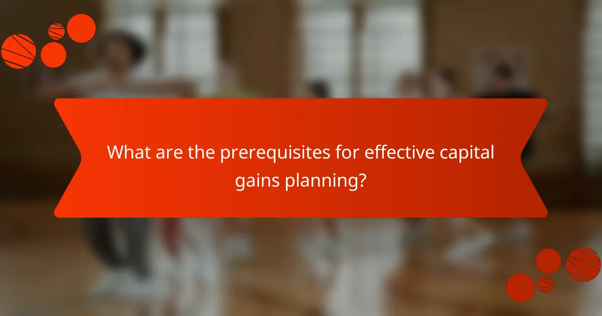 What are the prerequisites for effective capital gains planning?