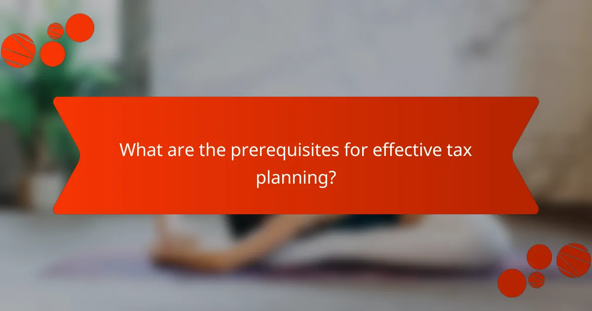 What are the prerequisites for effective tax planning?
