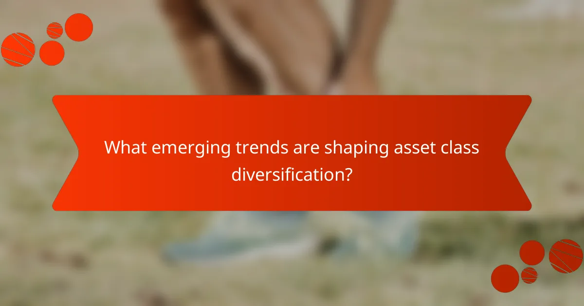 What emerging trends are shaping asset class diversification?