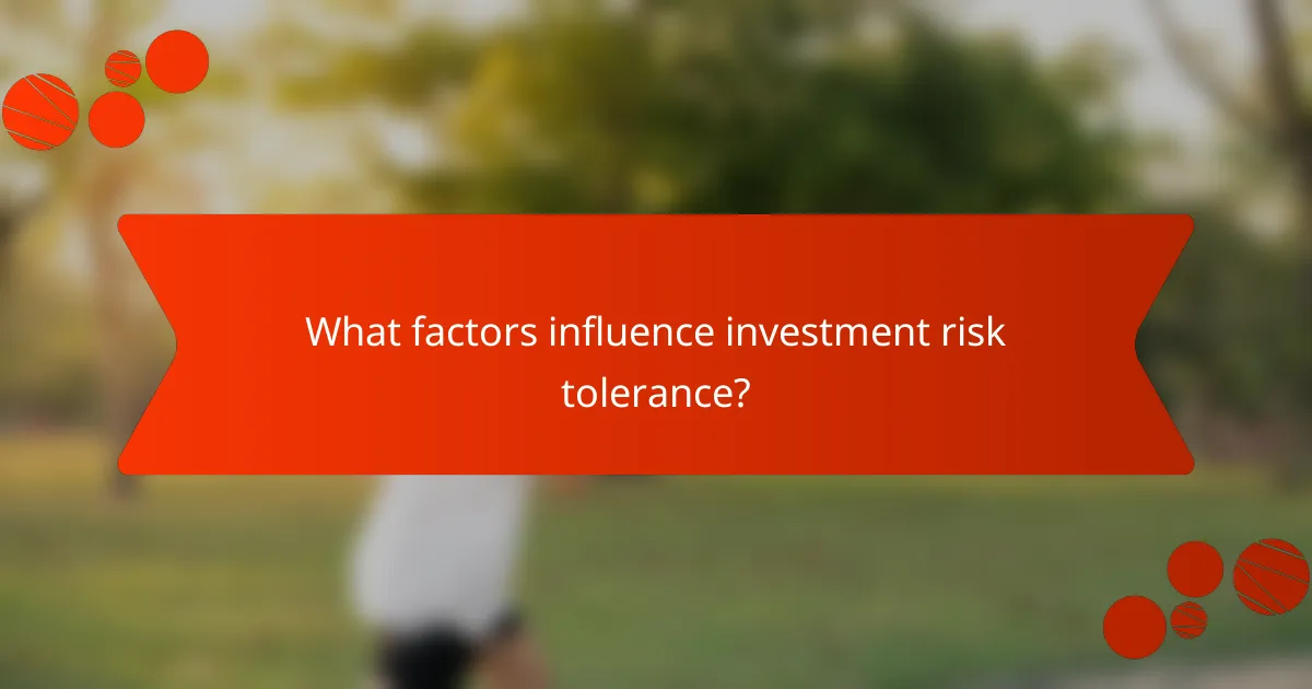 What factors influence investment risk tolerance?