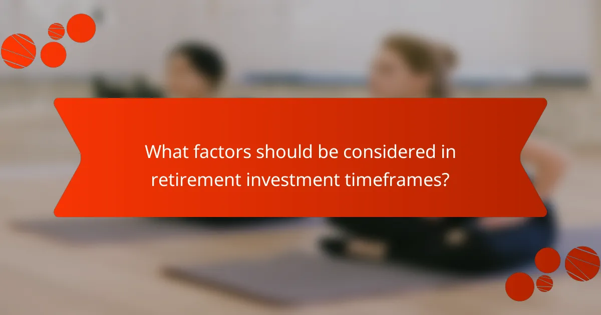 What factors should be considered in retirement investment timeframes?