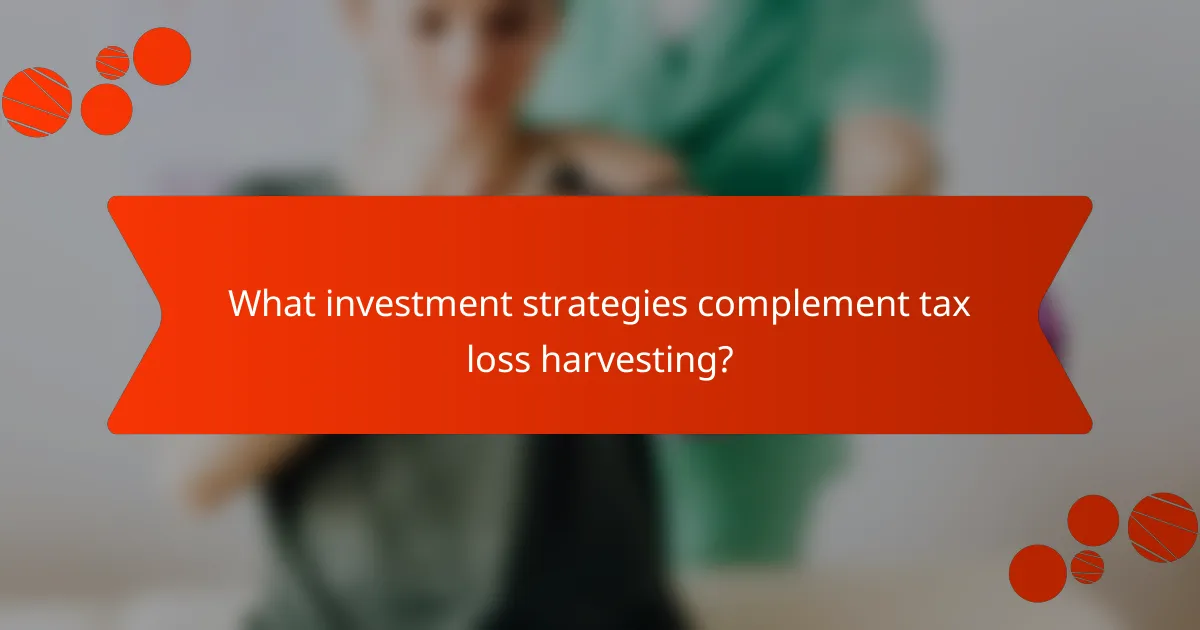 What investment strategies complement tax loss harvesting?