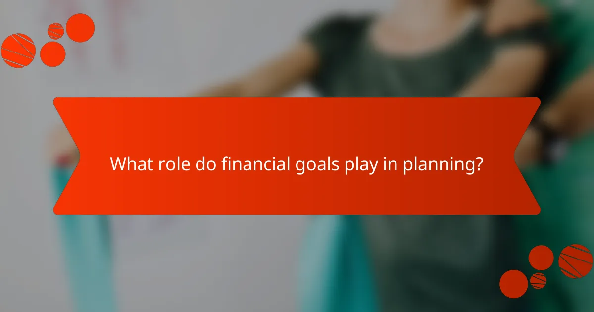 What role do financial goals play in planning?
