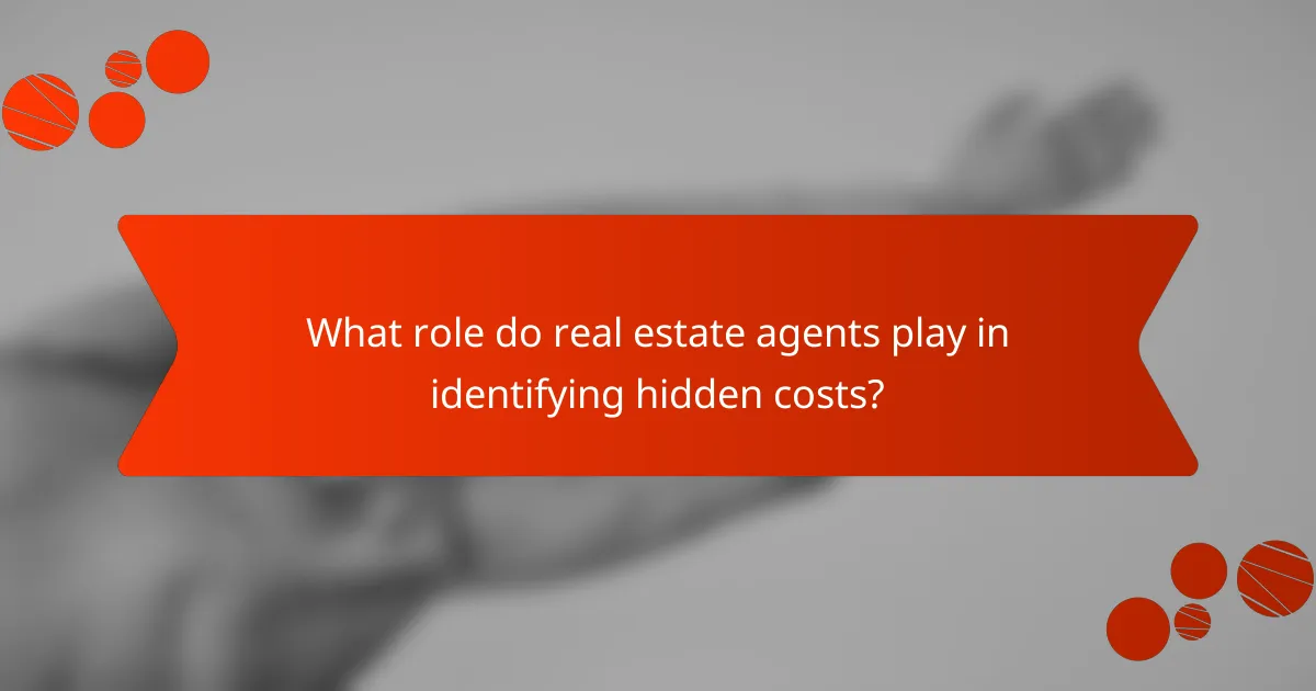 What role do real estate agents play in identifying hidden costs?