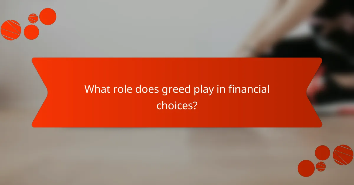 What role does greed play in financial choices?