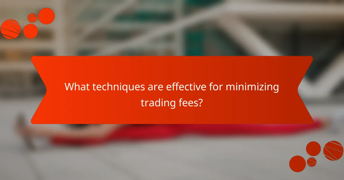 What techniques are effective for minimizing trading fees?