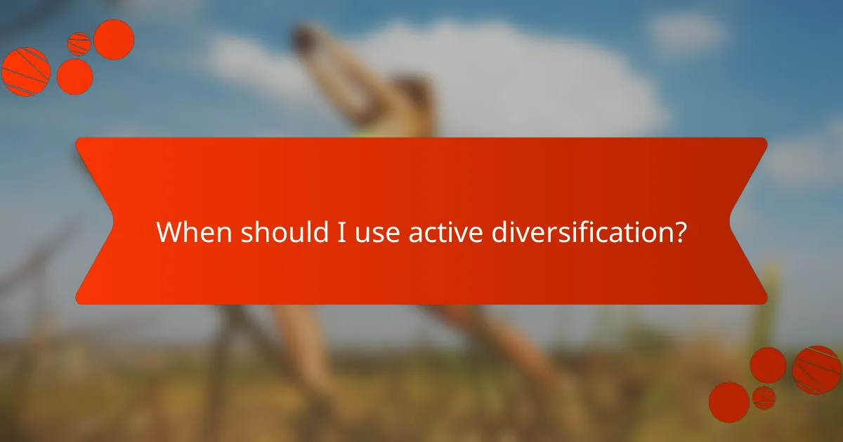 When should I use active diversification?