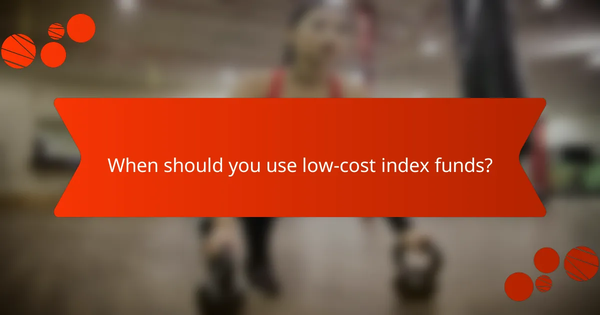 When should you use low-cost index funds?